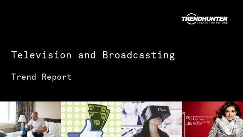 Television and Broadcasting Trend Report and Television and Broadcasting Market Research